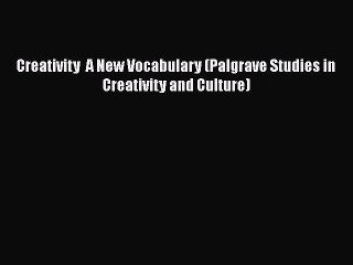 Read Creativity  A New Vocabulary (Palgrave Studies in Creativity and Culture) Ebook Free