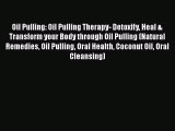 Read Oil Pulling: Oil Pulling Therapy- Detoxify Heal & Transform your Body through Oil Pulling