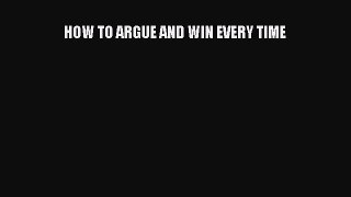 Download HOW TO ARGUE AND WIN EVERY TIME PDF Online