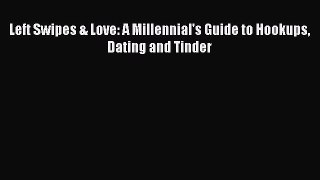 Read Left Swipes & Love: A Millennial's Guide to Hookups Dating and Tinder Ebook Free