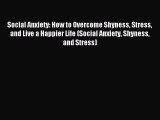 Read Social Anxiety: How to Overcome Shyness Stress and Live a Happier Life (Social Anxiety