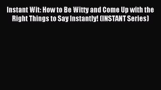 Read Instant Wit: How to Be Witty and Come Up with the Right Things to Say Instantly! (INSTANT