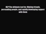 Read NLP:The ultimate tool for: Making friends persuading people and rapidly developing rapport