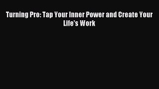 Download Turning Pro: Tap Your Inner Power and Create Your Life's Work PDF Free
