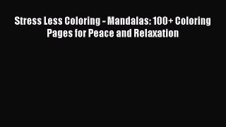 Read Stress Less Coloring - Mandalas: 100+ Coloring Pages for Peace and Relaxation Ebook Free