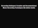 Download Recording Unhinged: Creative and Unconventional Music Recording Techniques Bk/online
