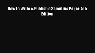Read How to Write & Publish a Scientific Paper: 5th Edition Ebook Free