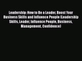Read Leadership: How to Be a Leader Boost Your Business Skills and Influence People (Leadership