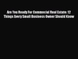 Read Are You Ready For Commecial Real Estate: 12 Things Every Small Business Owner Should Know