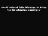 Download Over-40 Job Search Guide: 10 Strategies for Making Your Age an Advantage in Your Career