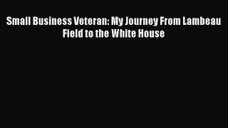 Read Small Business Veteran: My Journey From Lambeau Field to the White House Ebook Free
