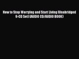 Download How to Stop Worrying and Start Living [Unabridged 9-CD Set] (AUDIO CD/AUDIO BOOK)