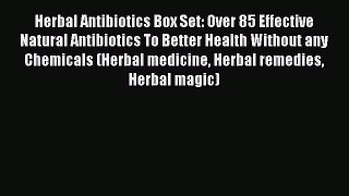 Read Herbal Antibiotics Box Set: Over 85 Effective Natural Antibiotics To Better Health Without
