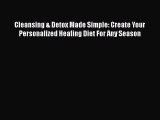 Read Cleansing & Detox Made Simple: Create Your Personalized Healing Diet For Any Season Ebook
