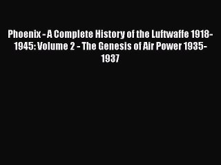 Download Phoenix - A Complete History of the Luftwaffe 1918-1945: Volume 2 - The Genesis of