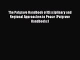 Read The Palgrave Handbook of Disciplinary and Regional Approaches to Peace (Palgrave Handbooks)
