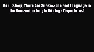 Download Don't Sleep There Are Snakes: Life and Language in the Amazonian Jungle (Vintage Departures)