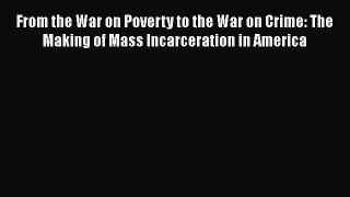 Read From the War on Poverty to the War on Crime: The Making of Mass Incarceration in America