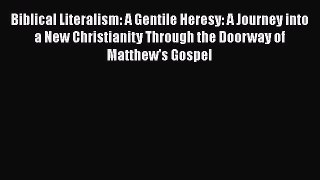 Read Biblical Literalism: A Gentile Heresy: A Journey into a New Christianity Through the Doorway