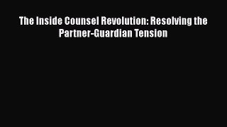 Download The Inside Counsel Revolution: Resolving the Partner-Guardian Tension PDF Free