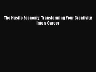 Download The Hustle Economy: Transforming Your Creativity Into a Career Free Books