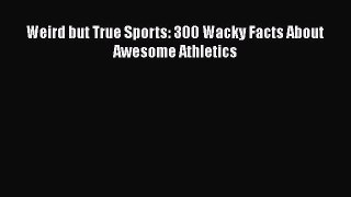 PDF Weird but True Sports: 300 Wacky Facts About Awesome Athletics  Read Online