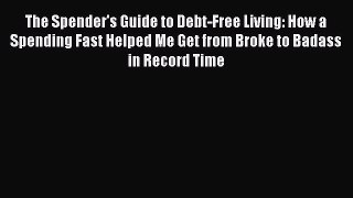 Download The Spender's Guide to Debt-Free Living: How a Spending Fast Helped Me Get from Broke