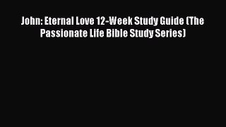 PDF John: Eternal Love 12-Week Study Guide (The Passionate Life Bible Study Series) Free Books