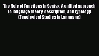 Download The Role of Functions in Syntax: A unified approach to language theory description