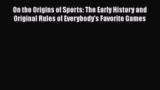 PDF On the Origins of Sports: The Early History and Original Rules of Everybody's Favorite