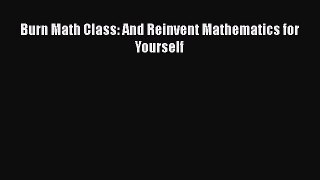 Download Burn Math Class: And Reinvent Mathematics for Yourself  EBook
