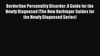 [PDF] Borderline Personality Disorder: A Guide for the Newly Diagnosed (The New Harbinger Guides