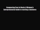Read Conquering Fear in Heels: A Women's Entrepreneurial Guide to starting a business Ebook