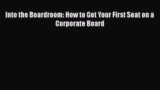 Read Into the Boardroom: How to Get Your First Seat on a Corporate Board Ebook Free