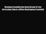 Read Weaving Creativity into Every Strand of Your Curriculum: Black & White (Developing Creativity)