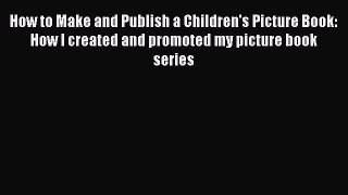 Read How to Make and Publish a Children's Picture Book: How I created and promoted my picture