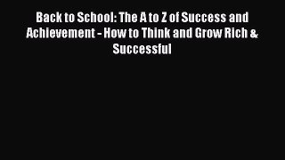 Read Back to School: The A to Z of Success and Achievement - How to Think and Grow Rich & Successful