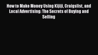 Read How to Make Money Using Kijiji Craigslist and Local Advertising: The Secrets of Buying