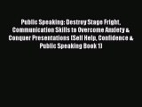Read Public Speaking: Destroy Stage Fright Communication Skills to Overcome Anxiety & Conquer