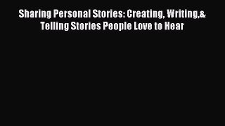 Download Sharing Personal Stories: Creating Writing& Telling Stories People Love to Hear Ebook
