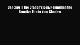 Read Dancing in the Dragon's Den: Rekindling the Creative Fire in Your Shadow Ebook Free