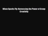 Read When Sparks Fly: Harnessing the Power of Group Creativity PDF Free