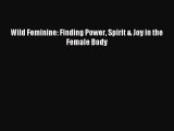 Read Wild Feminine: Finding Power Spirit & Joy in the Female Body Ebook Free