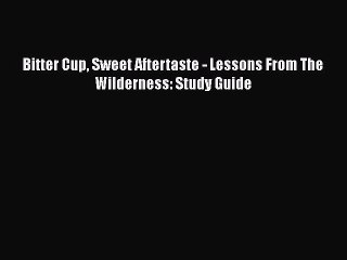 Read Bitter Cup Sweet Aftertaste - Lessons From The Wilderness: Study Guide Ebook Free