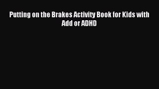 Read Putting on the Brakes Activity Book for Kids with Add or ADHD Ebook Free