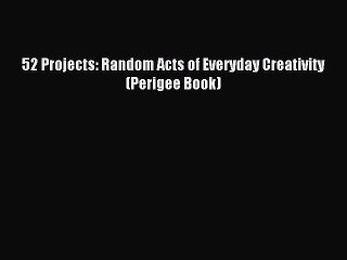 Download 52 Projects: Random Acts of Everyday Creativity (Perigee Book) Ebook Free