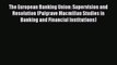 Read The European Banking Union: Supervision and Resolution (Palgrave Macmillan Studies in