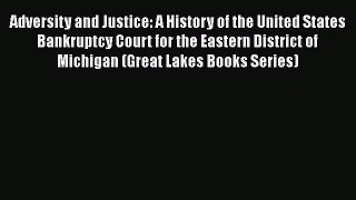 Read Adversity and Justice: A History of the United States Bankruptcy Court for the Eastern