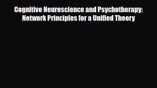 PDF Cognitive Neuroscience and Psychotherapy: Network Principles for a Unified Theory [Read]