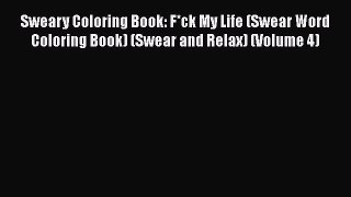 Download Sweary Coloring Book: F*ck My Life (Swear Word Coloring Book) (Swear and Relax) (Volume